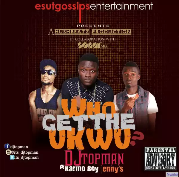 Dj Topman - Who get the Ukwu?  ft. Karmo boy & Enny